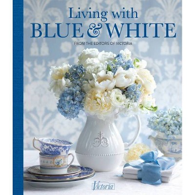 Living with Blue & White - (Victoria) by  Jordan Marxer & Victoria (Hardcover)