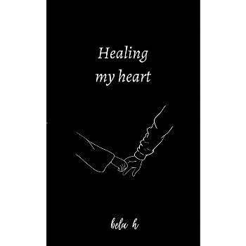Healing my heart - by  Bela H (Paperback)