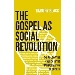 The Gospel as Social Revolution - by  Timothy Black (Hardcover)