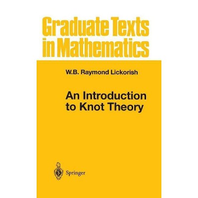 An Introduction to Knot Theory - (Graduate Texts in Mathematics) by  W B Raymond Lickorish (Hardcover)