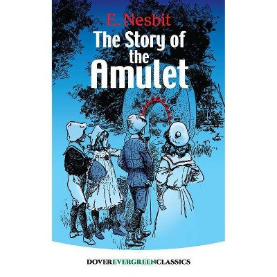 The Story of the Amulet - (Dover Children's Evergreen Classics) by  E Nesbit (Paperback)