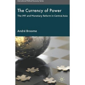 The Currency of Power - (International Political Economy) by  A Broome (Hardcover) - 1 of 1