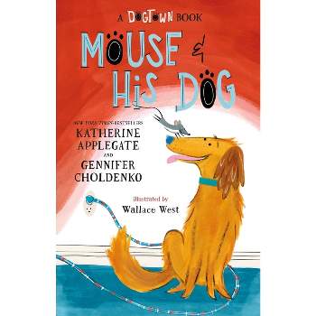 Mouse and His Dog: A Dogtown Book - by  Katherine Applegate & Gennifer Choldenko (Hardcover)