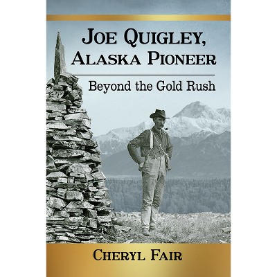 Joe Quigley, Alaska Pioneer - by  Cheryl Fair (Paperback)