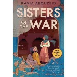 Sisters of the War: Two Remarkable True Stories of Survival and Hope in Syria (Scholastic Focus) - by  Rania Abouzeid (Paperback) - 1 of 1