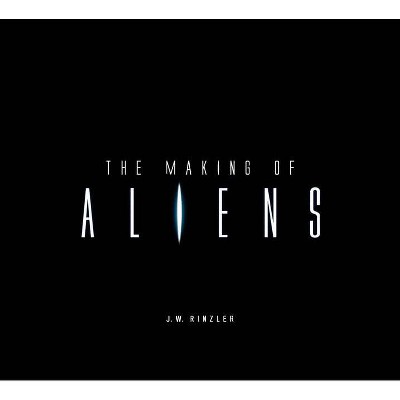 The Making of Aliens - by  J W Rinzler (Hardcover)