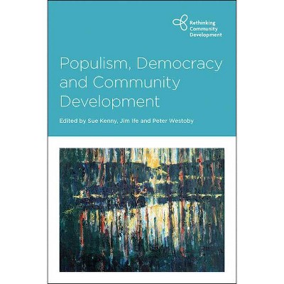 Populism, Democracy and Community Development - (Rethinking Community Development) by  Sue Kenny & Jim Ife & Peter Westoby (Paperback)