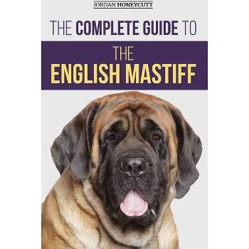 The Complete Guide to the English Mastiff - by  Jordan Honeycutt (Hardcover)