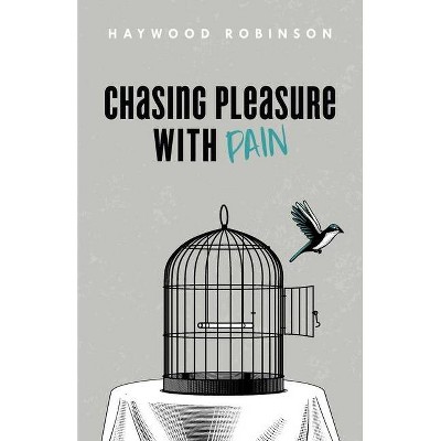 Chasing Pleasure with Pain - by  Haywood Robinson (Paperback)