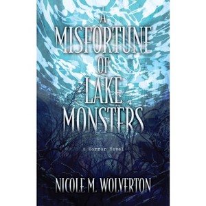 A Misfortune of Lake Monsters - by  Nicole M Wolverton (Paperback) - 1 of 1