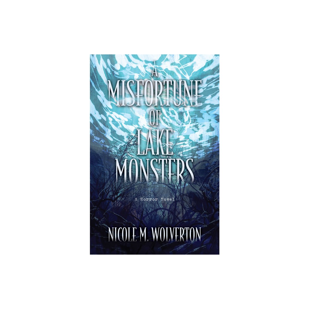 A Misfortune of Lake Monsters - by Nicole M Wolverton (Paperback)