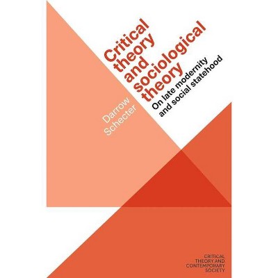 Critical Theory and Sociological Theory - (Critical Theory and Contemporary Society) by  Darrow Schecter (Hardcover)
