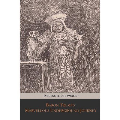 Baron Trump's Marvellous Underground Journey - by  Ingersoll Lockwood (Paperback)