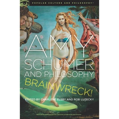 Amy Schumer and Philosophy - (Popular Culture and Philosophy) by  Charlene Elsby & Rob Luzecky (Paperback)