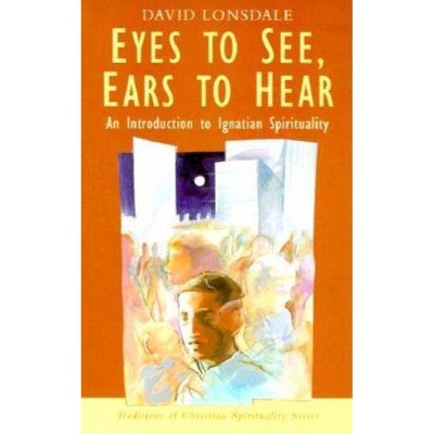 Eyes to See, Ears to Hear - (Traditions of Christian Spirituality) by  David Lonsdale (Paperback)