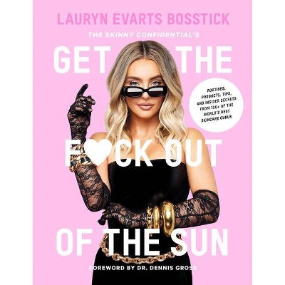 The Skinny Confidential's Get the F*ck Out of the Sun - by  Lauryn Evarts Bosstick (Hardcover)