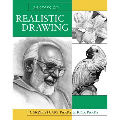 Secrets To Realistic Drawing - By Carrie Stuart Parks Rick Parks 