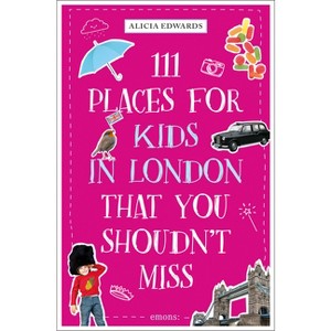 111 Places for Kids in London That You Shouldn't Miss - by  Alicia Edwards (Paperback) - 1 of 1