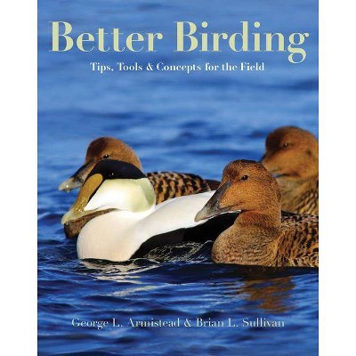 Better Birding - by  George L Armistead & Brian L Sullivan (Paperback)