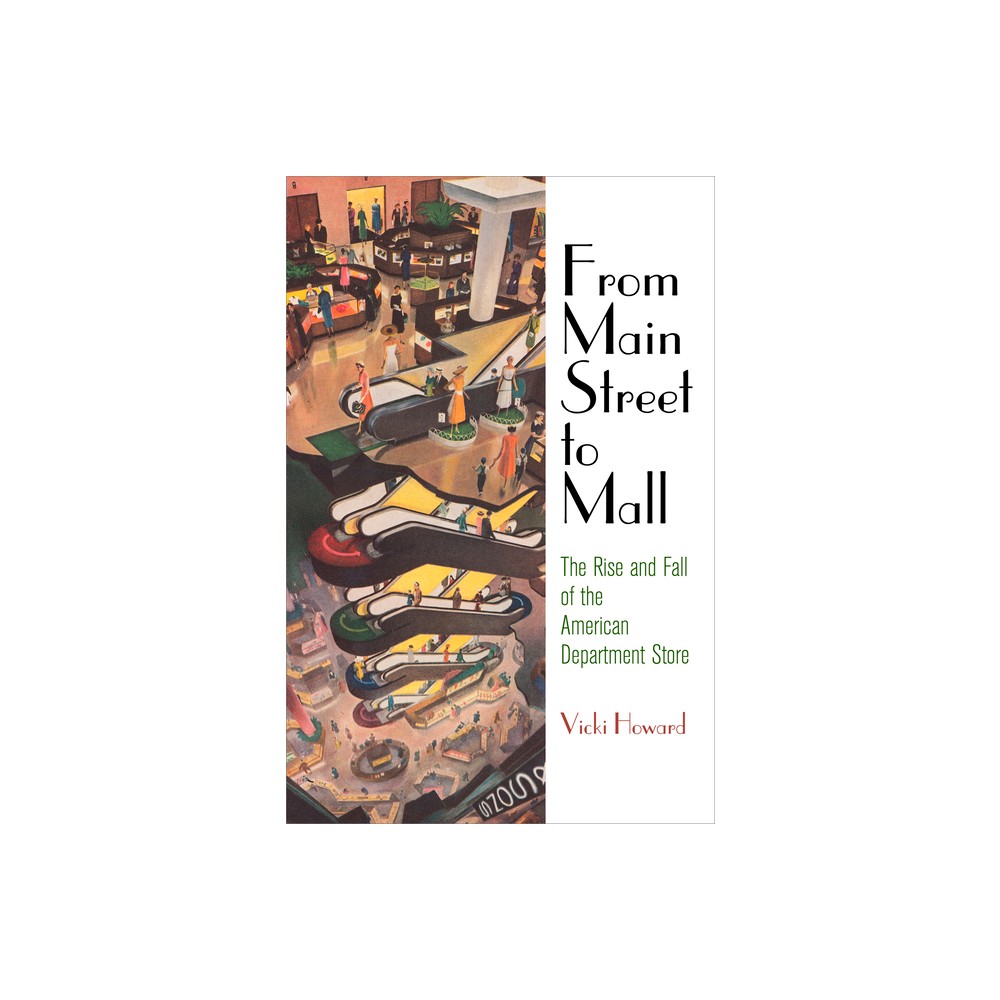 From Main Street to Mall - (American Business, Politics, and Society) by Vicki Howard (Paperback)