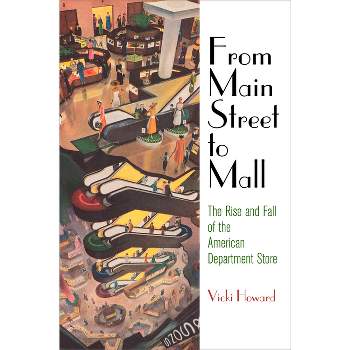 From Main Street to Mall - (American Business, Politics, and Society) by Vicki Howard