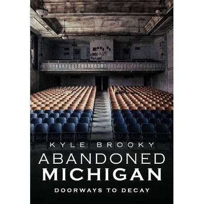 Abandoned Michigan - by  Kyle Brooky (Paperback)