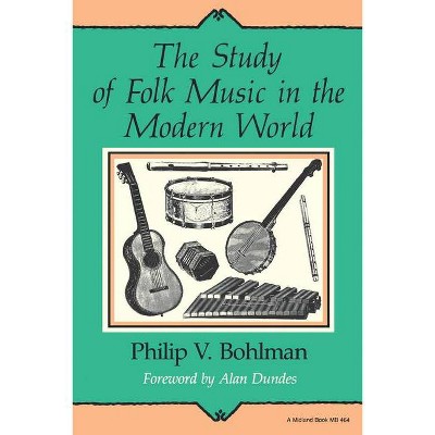 The Study of Folk Music in the Modern World - (Folkloristics) by  Philip V Bohlman (Paperback)