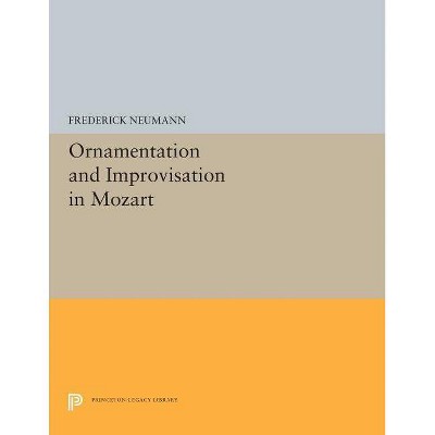 Ornamentation and Improvisation in Mozart - (Princeton Legacy Library) by  Frederick Neumann (Paperback)