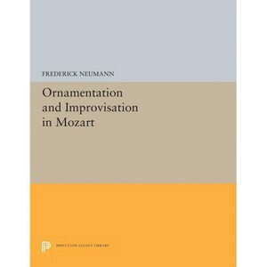 Ornamentation and Improvisation in Mozart - (Princeton Legacy Library) by  Frederick Neumann (Paperback) - 1 of 1
