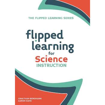 Flipped Learning for Science Instruction - by  Jonathan Bergmann & Aaron Sams (Paperback)