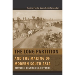 The Long Partition and the Making of Modern South Asia - (Cultures of History) by  Vazira Fazila Zamindar (Paperback) - 1 of 1