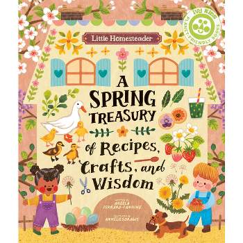 Little Homesteader: A Spring Treasury of Recipes, Crafts, and Wisdom - by  Angela Ferraro-Fanning (Hardcover)