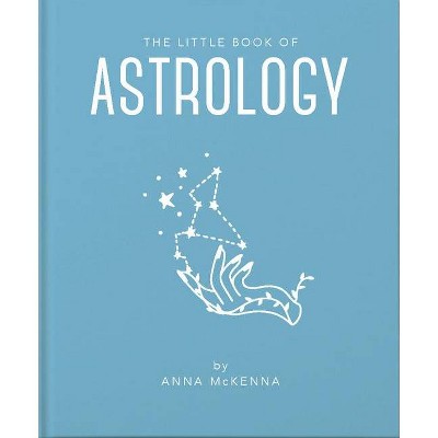 The Little Book of Astrology - (Little Books of Mind, Body & Spirit) by  Anna McKenna (Hardcover)