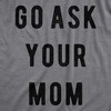 Mens Go Ask Your Mom T Shirt Funny Fathers Day Ideas Hilarious Tee - Crazy Dog Men's T Shirt - 2 of 4