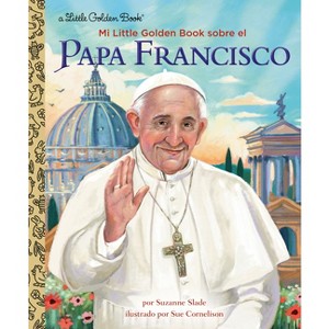 Mi Little Golden Book Sobre El Papa Francisco (My Little Golden Book about Pope Francis Spanish Edition) - by  Suzanne Slade (Hardcover) - 1 of 1