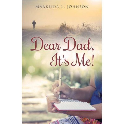 Dear Dad, It's Me! - by  Markeida L Johnson (Paperback)