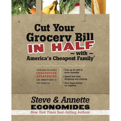 Cut Your Grocery Bill in Half with America's Cheapest Family - by  Steve Economides & Annette Economides (Paperback)