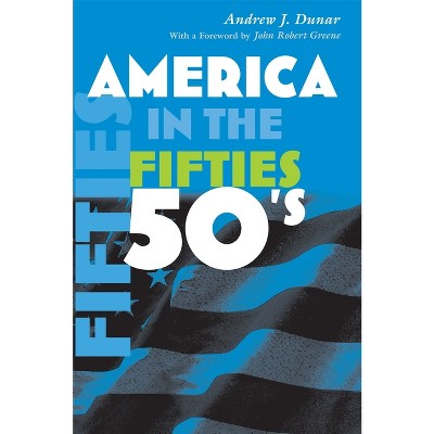 America in the Fifties - (America in the Twentieth Century) by  Andrew J Dunar (Paperback)