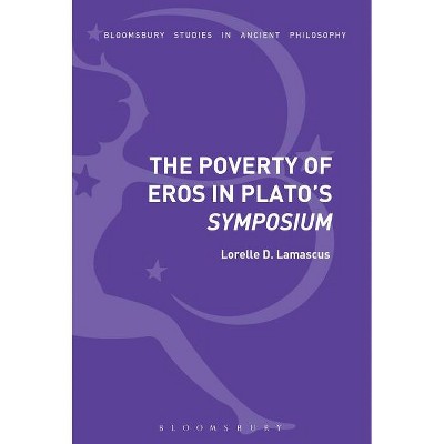 The Poverty of Eros in Plato's Symposium - (Bloomsbury Studies in Ancient Philosophy) by  Lorelle D Lamascus (Paperback)