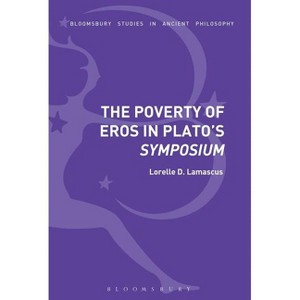 The Poverty of Eros in Plato's Symposium - (Bloomsbury Studies in Ancient Philosophy) by  Lorelle D Lamascus (Paperback) - 1 of 1