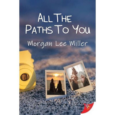 All the Paths to You - by  Morgan Lee Miller (Paperback)