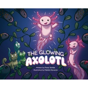 The Glowing Axolotl - by  Franz Tomás (Hardcover) - 1 of 1