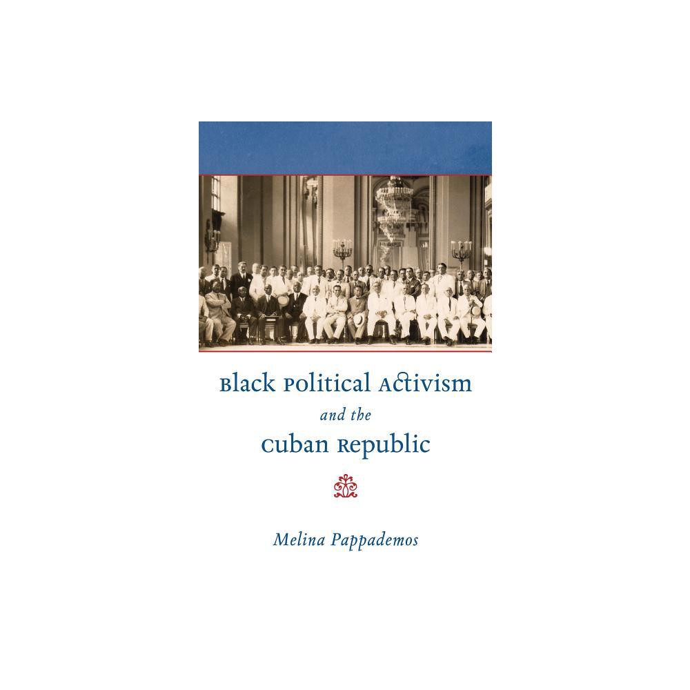 Black Political Activism and the Cuban Republic - (Envisioning Cuba) by Melina Pappademos (Paperback)