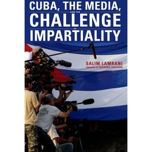 Cuba, the Media, and the Challenge of Impartiality - by  Salim Lamrani (Paperback) - 1 of 1