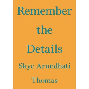Remember the Details - (Critic's Essay) by  Skye Arundhati Thomas (Paperback) - 1 of 1