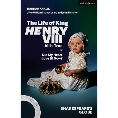 The Life of King Henry VIII: All Is True - (Modern Plays) by  Hannah Khalil (Paperback)