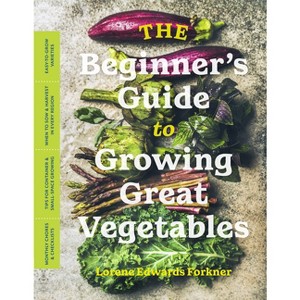 The Beginner's Guide to Growing Great Vegetables - by  Lorene Edwards Forkner (Paperback) - 1 of 1