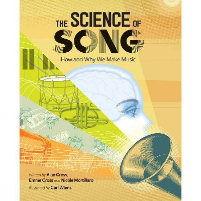 The Science of Song - by  Alan Cross & Emme Cross & Nicole Mortillaro (Hardcover)