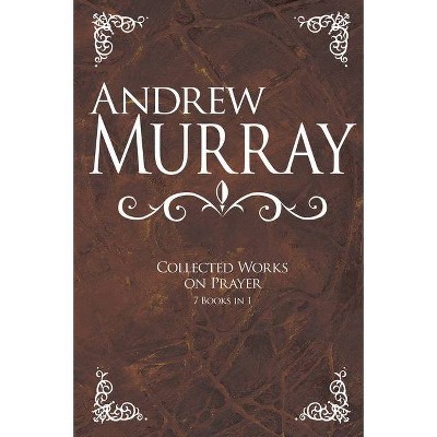 Andrew Murray: Collected Works on Prayer - (Hardcover)