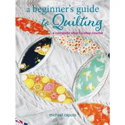 A Beginner's Guide to Quilting - by  Michael Caputo (Paperback)